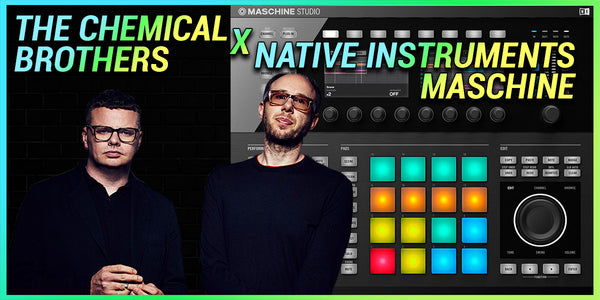 Conexión musical entre THE CHEMICAL BROTHERS y NATIVE INSTRUMENTS MASCHINE